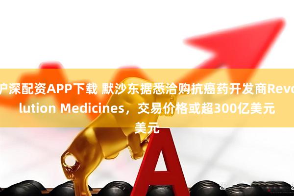 沪深配资APP下载 默沙东据悉洽购抗癌药开发商Revolution Medicines，交易价格或超300亿美元